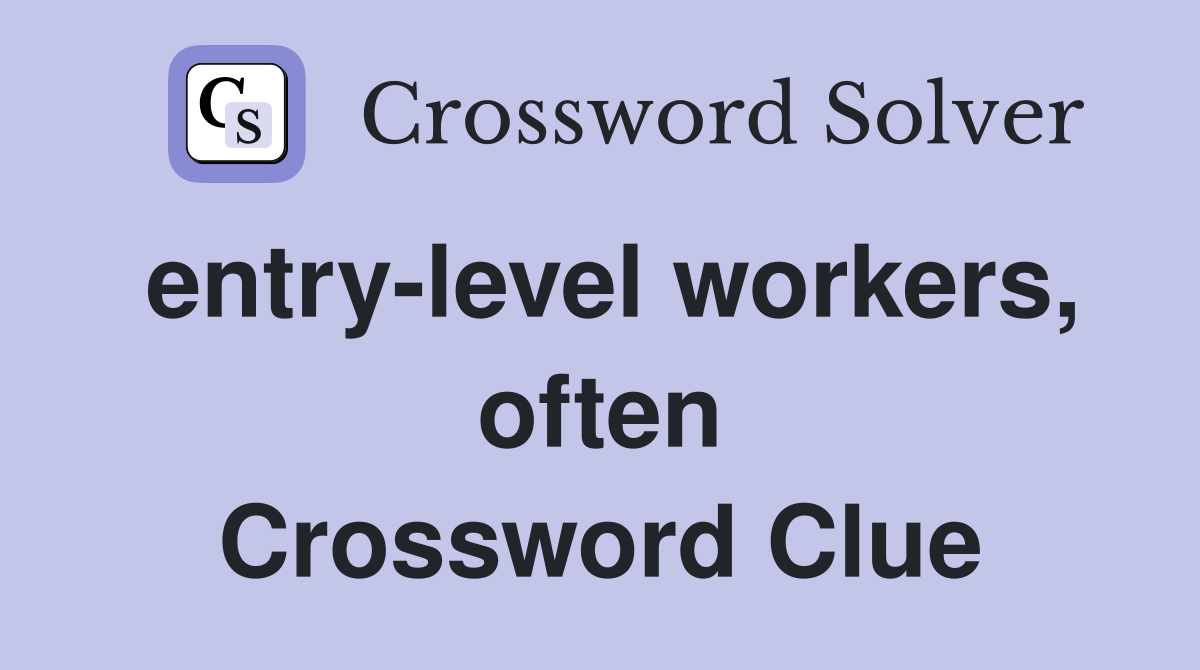 entry-level workers, often Crossword Clue