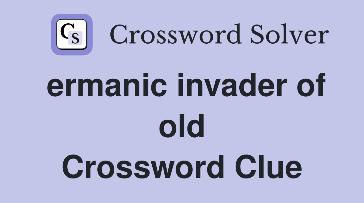 ermanic invader of old Crossword Clue