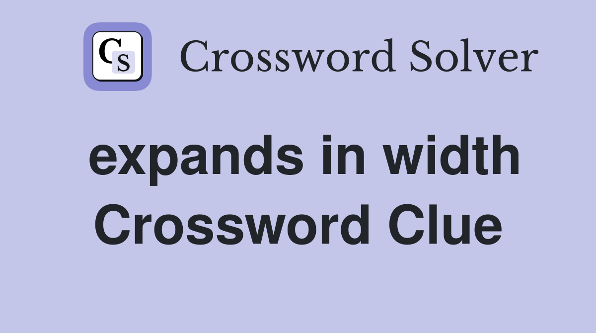 expands in width Crossword Clue