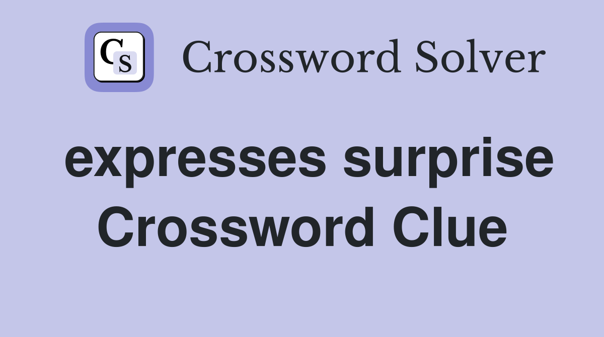 expresses surprise Crossword Clue