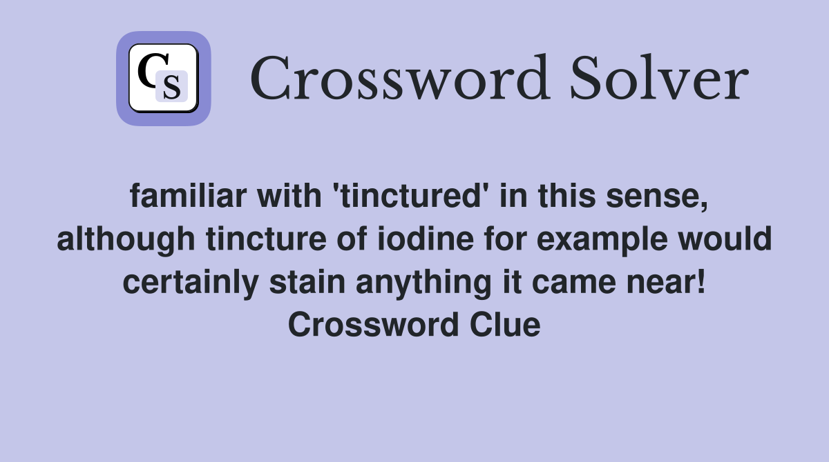 familiar with 'tinctured' in this sense, although tincture of iodine for example would certainly stain anything it came near! Crossword Clue