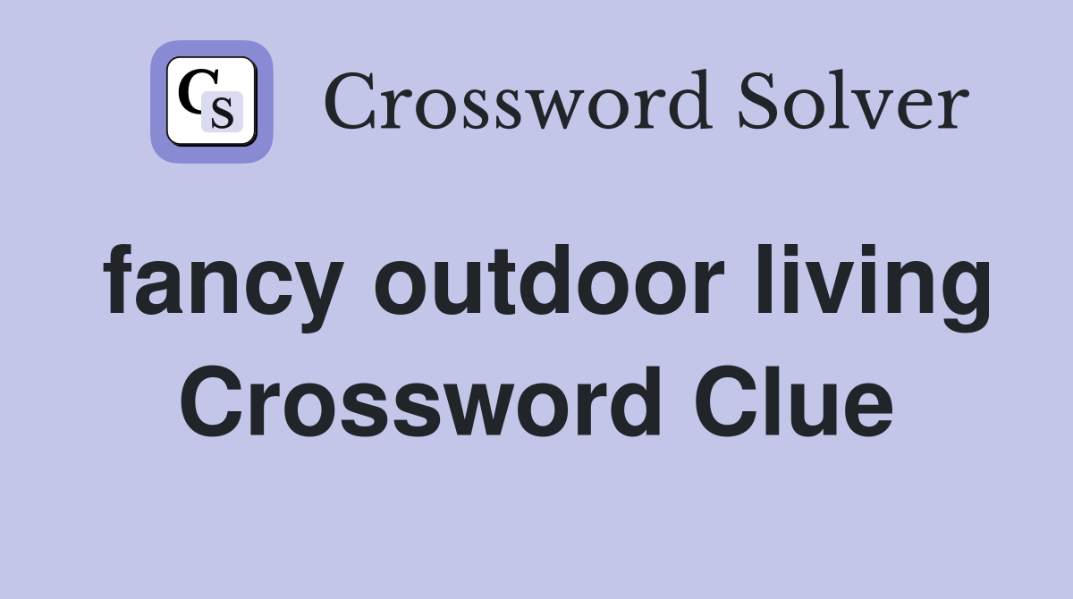 fancy outdoor living Crossword Clue