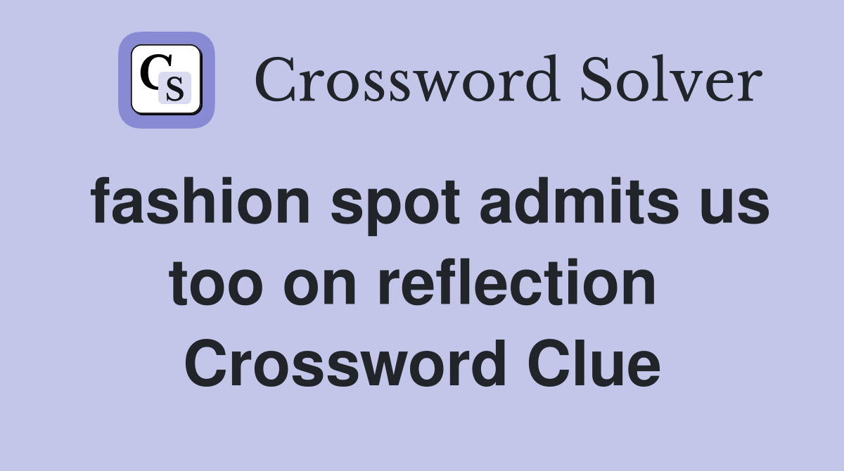 fashion spot admits us too on reflection  Crossword Clue