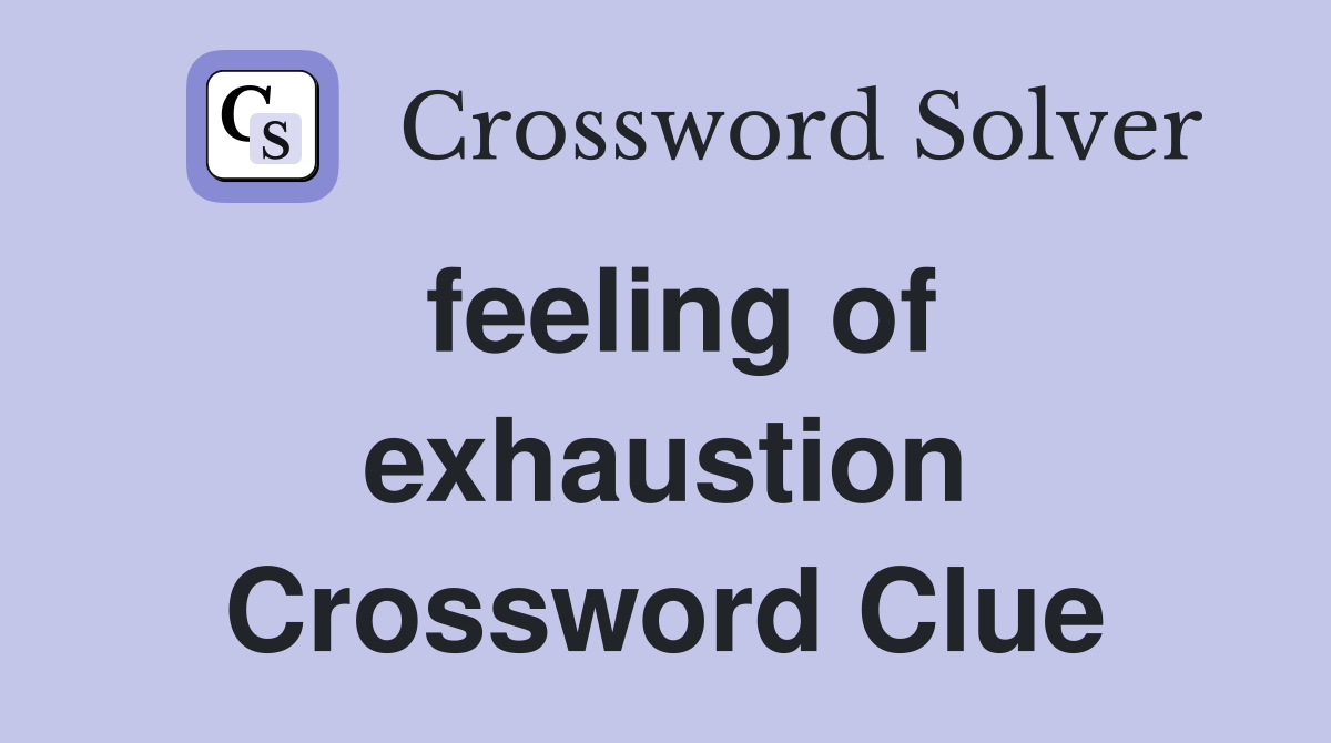 feeling of exhaustion Crossword Clue