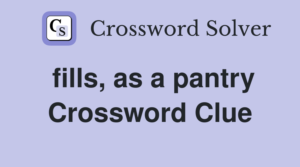 fills, as a pantry Crossword Clue