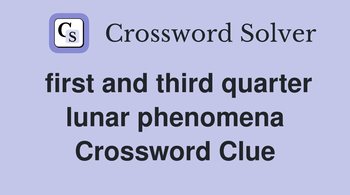 first and third quarter lunar phenomena Crossword Clue