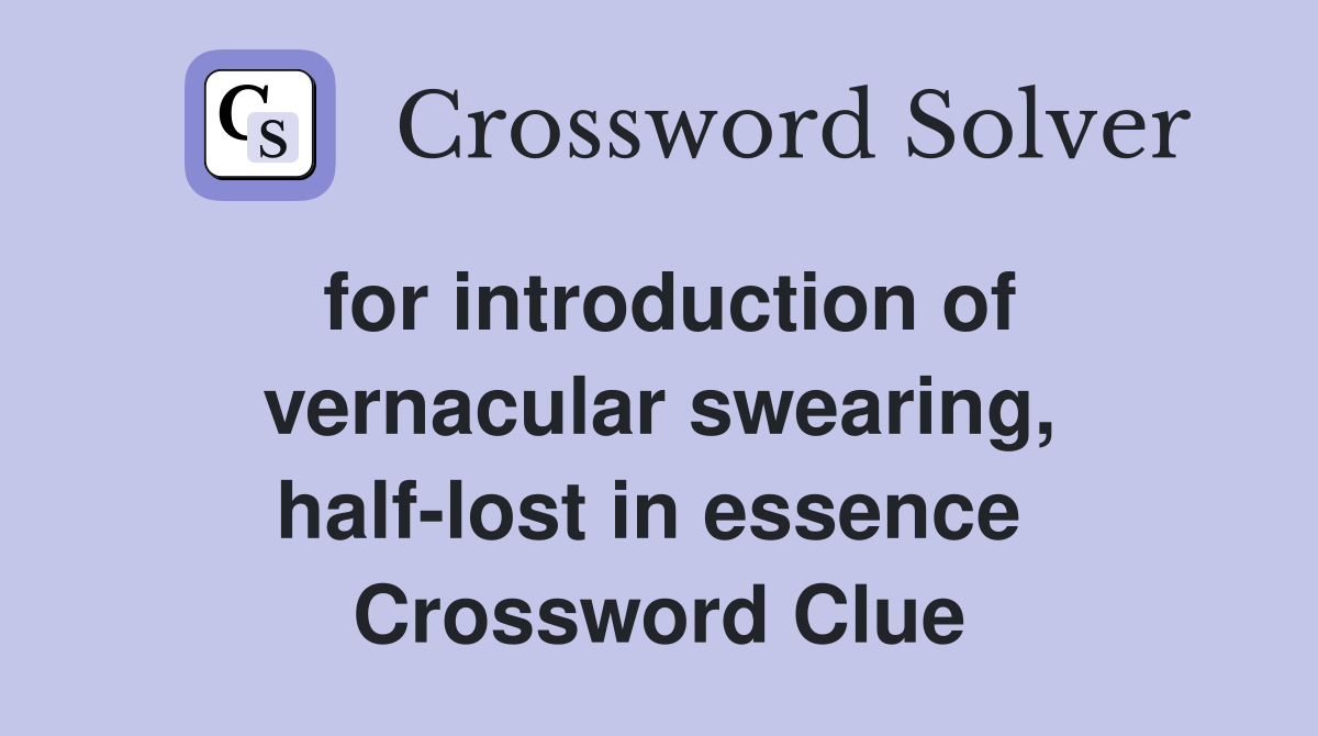 for introduction of vernacular swearing, half-lost in essence  Crossword Clue