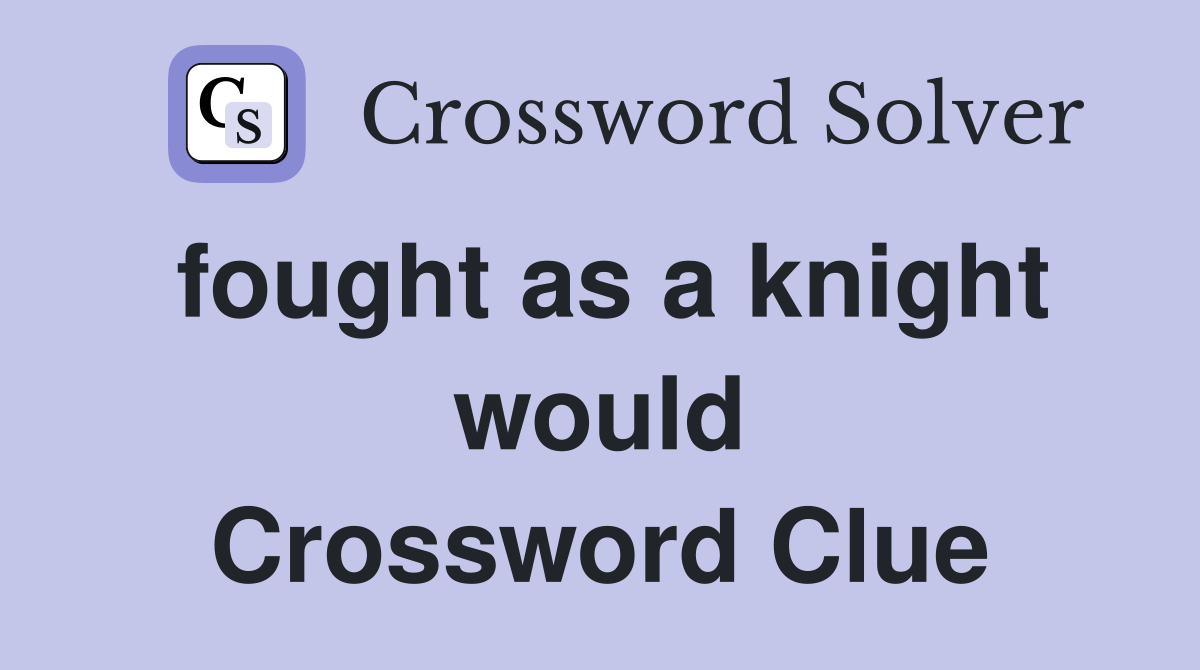 fought as a knight would Crossword Clue