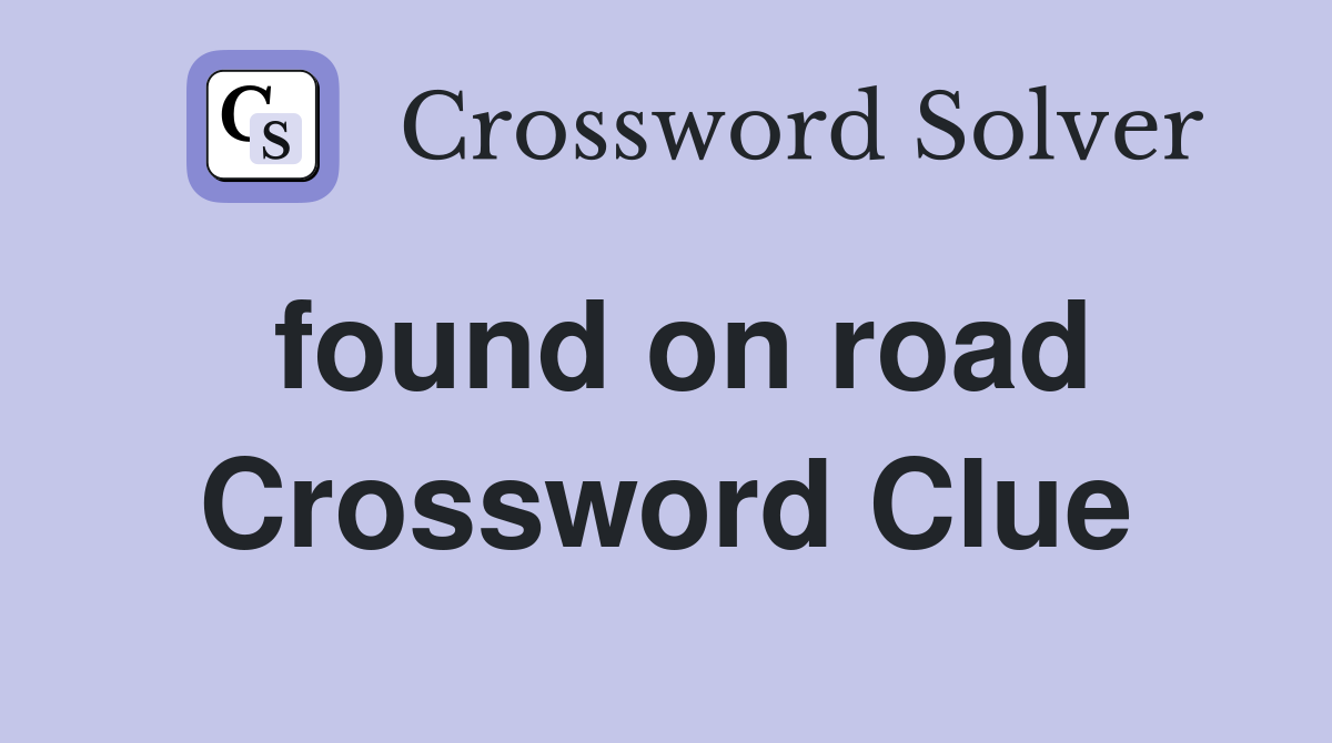 found on road Crossword Clue