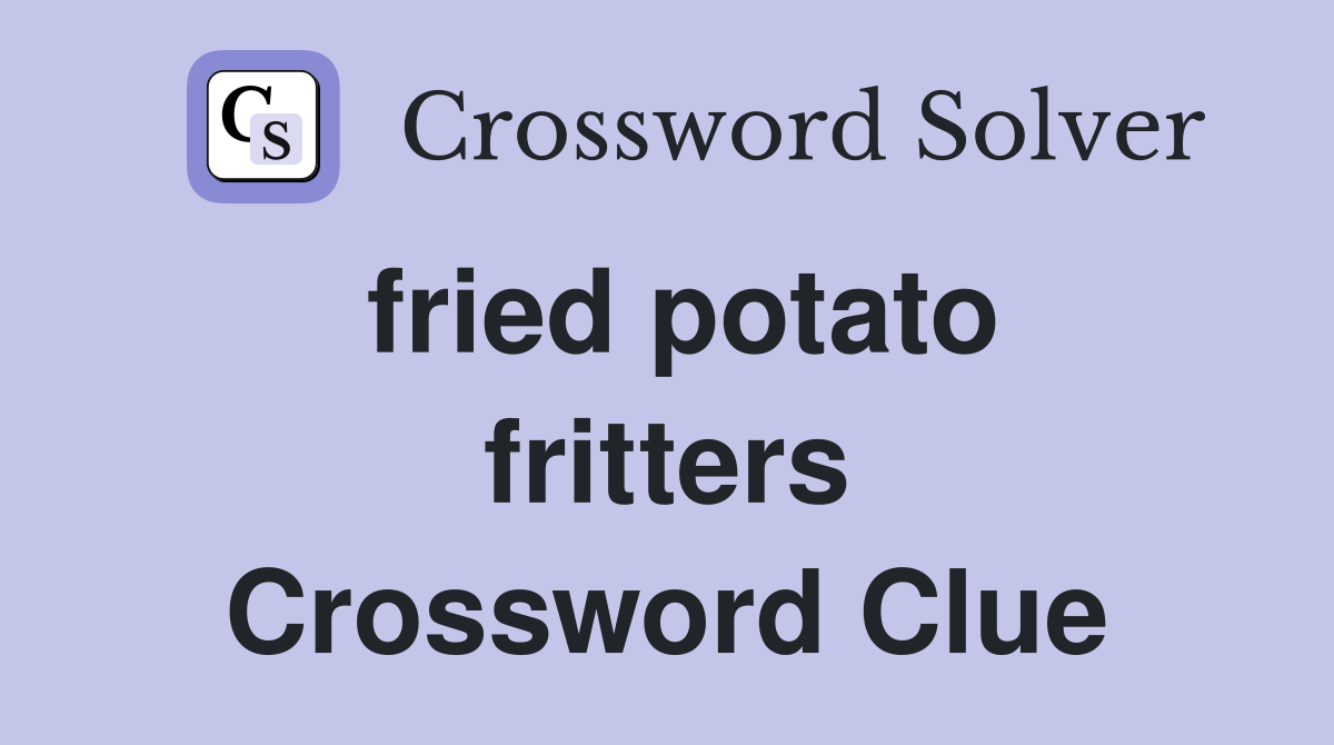 fried potato fritters Crossword Clue