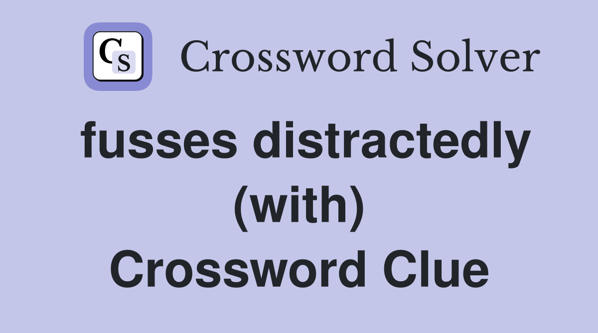 fusses distractedly (with) Crossword Clue