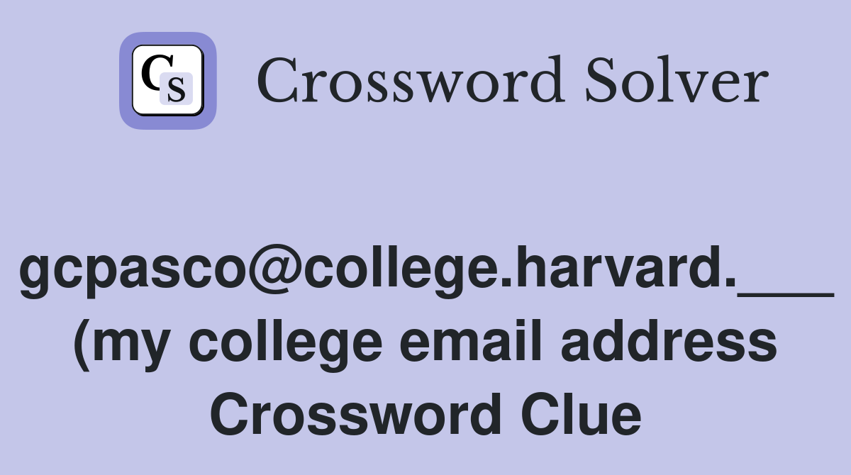 gcpasco college harvard (my college email address) Crossword Clue gcpasco college harvard (my college email address) Crossword Clue
