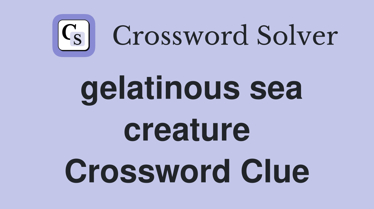 gelatinous sea creature Crossword Clue