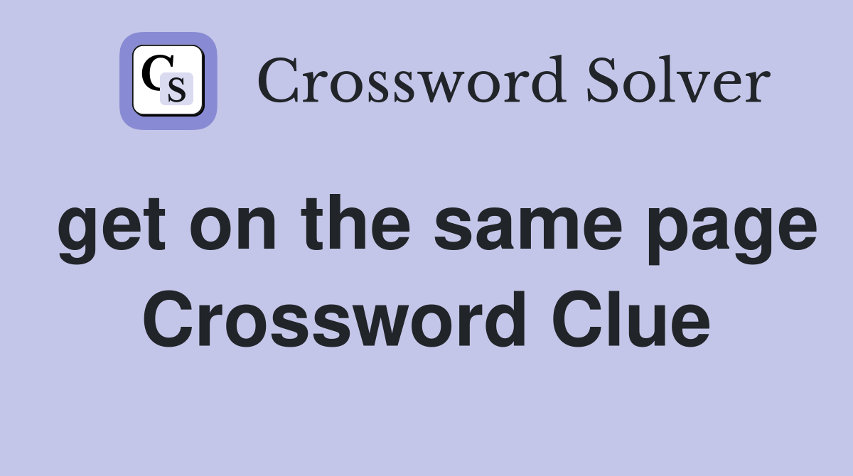 get on the same page Crossword Clue Answers Crossword Solver