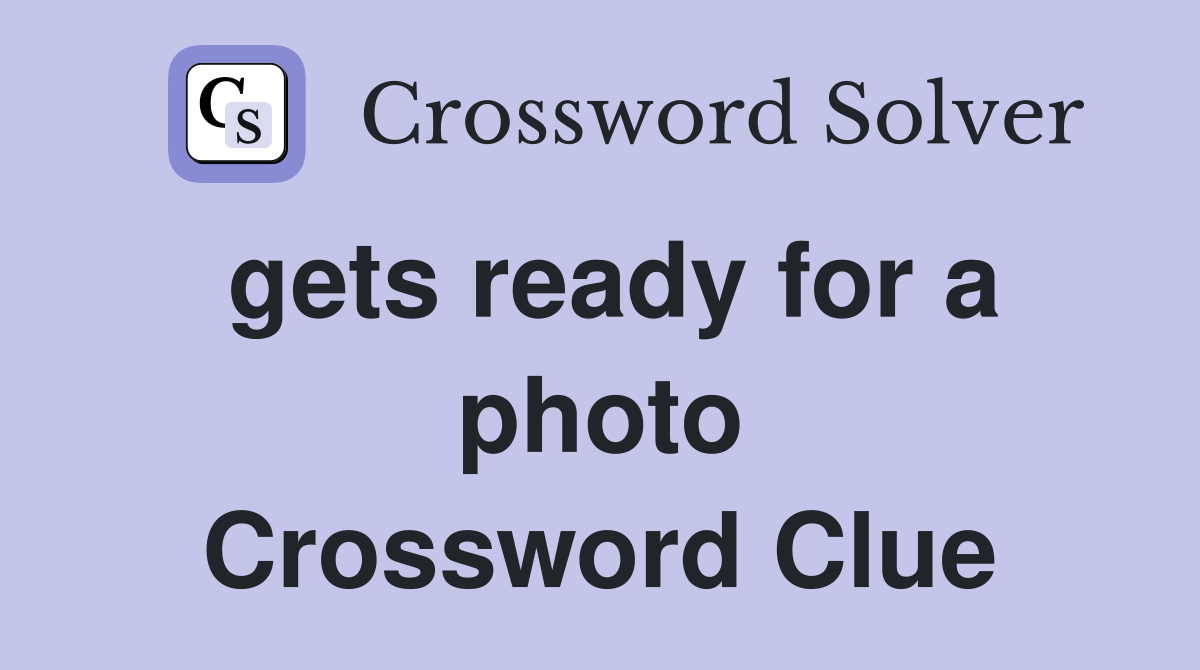 gets ready for a photo Crossword Clue