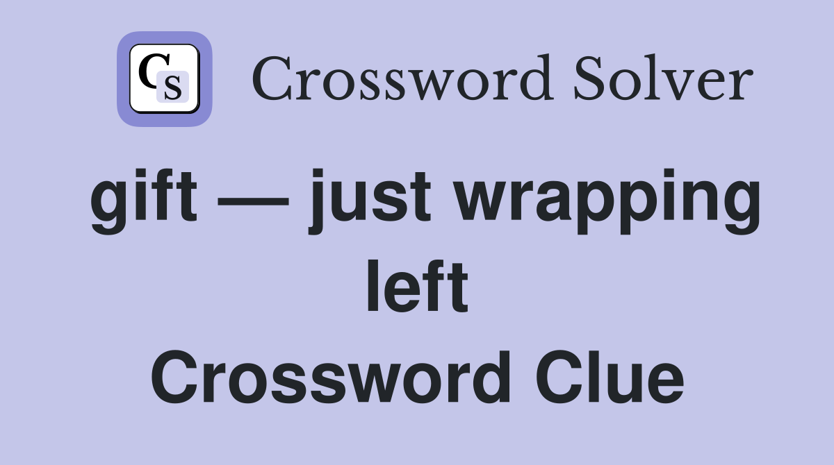 gift — just wrapping left Crossword Clue