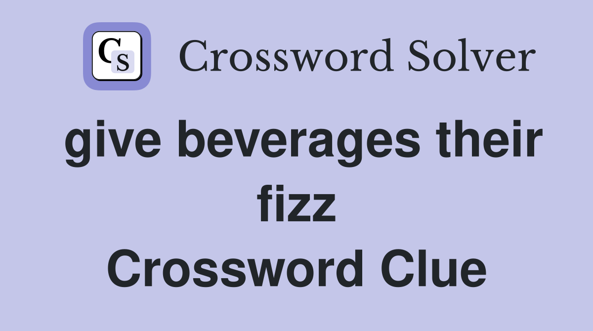 give beverages their fizz Crossword Clue