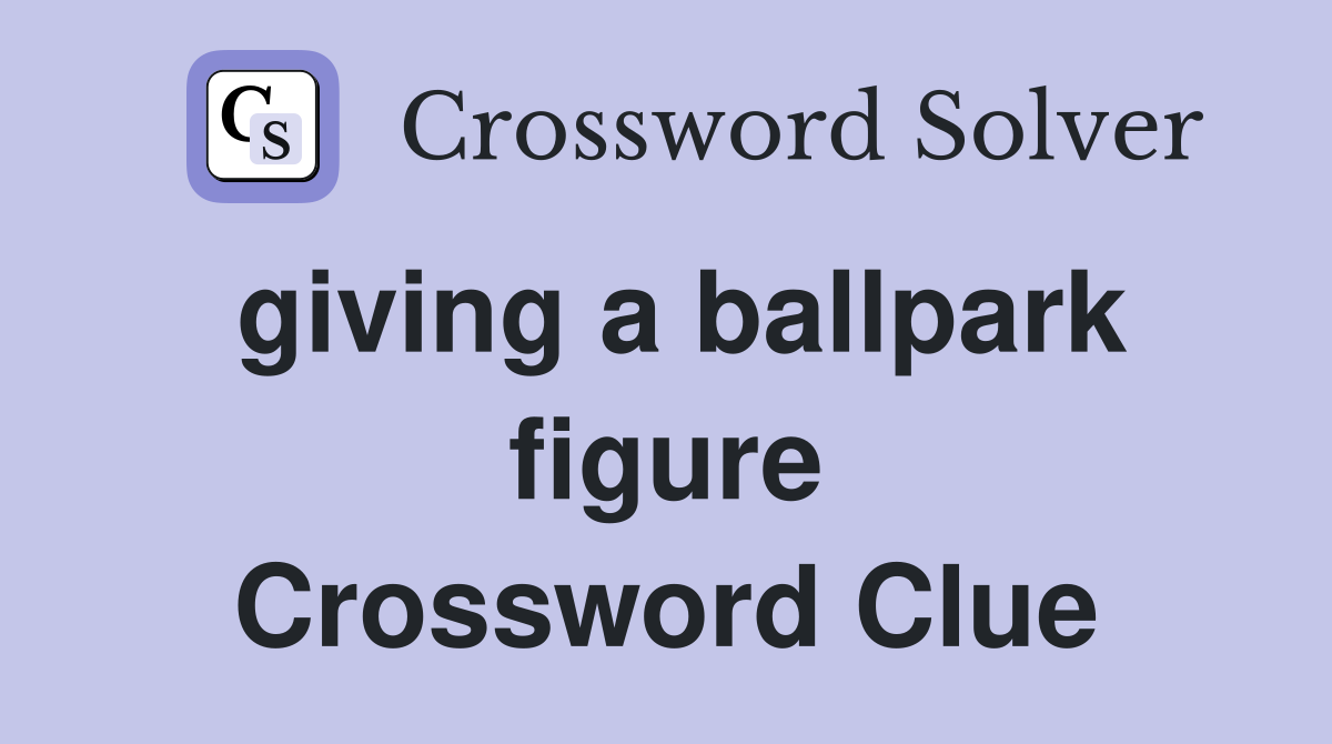 giving a ballpark figure Crossword Clue