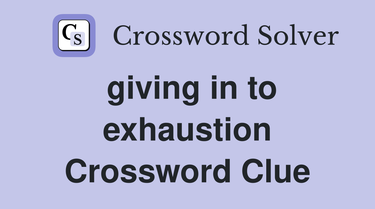 giving in to exhaustion Crossword Clue