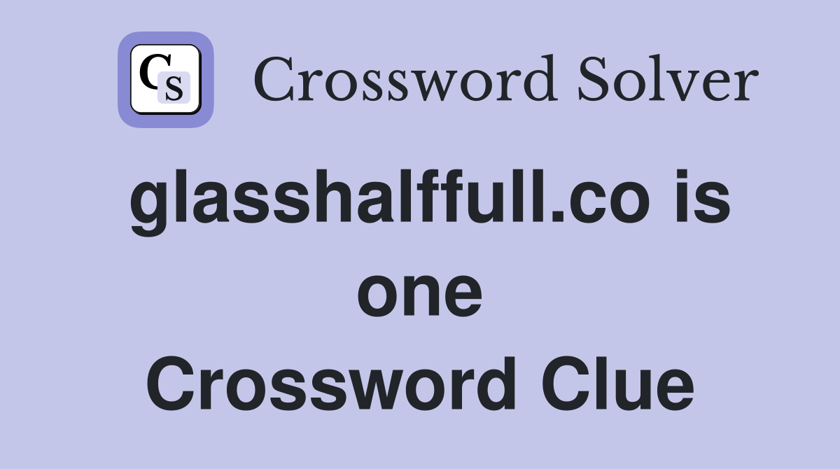 glasshalffull.co is one Crossword Clue