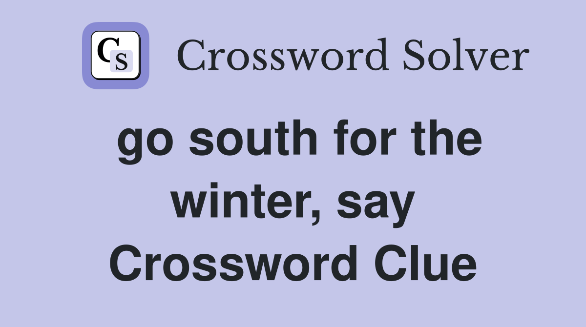 go south for the winter, say Crossword Clue