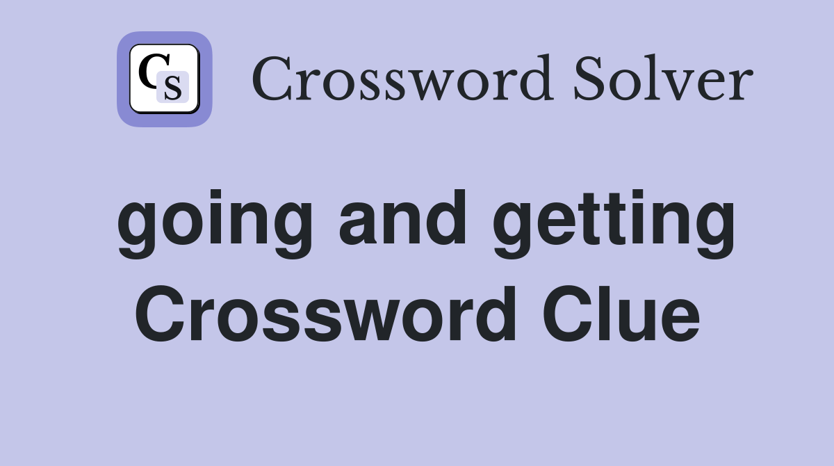 going and getting Crossword Clue