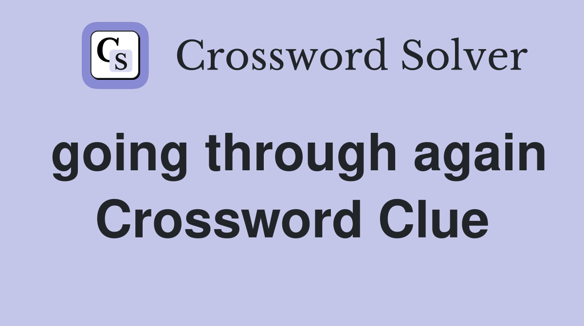 going through again Crossword Clue
