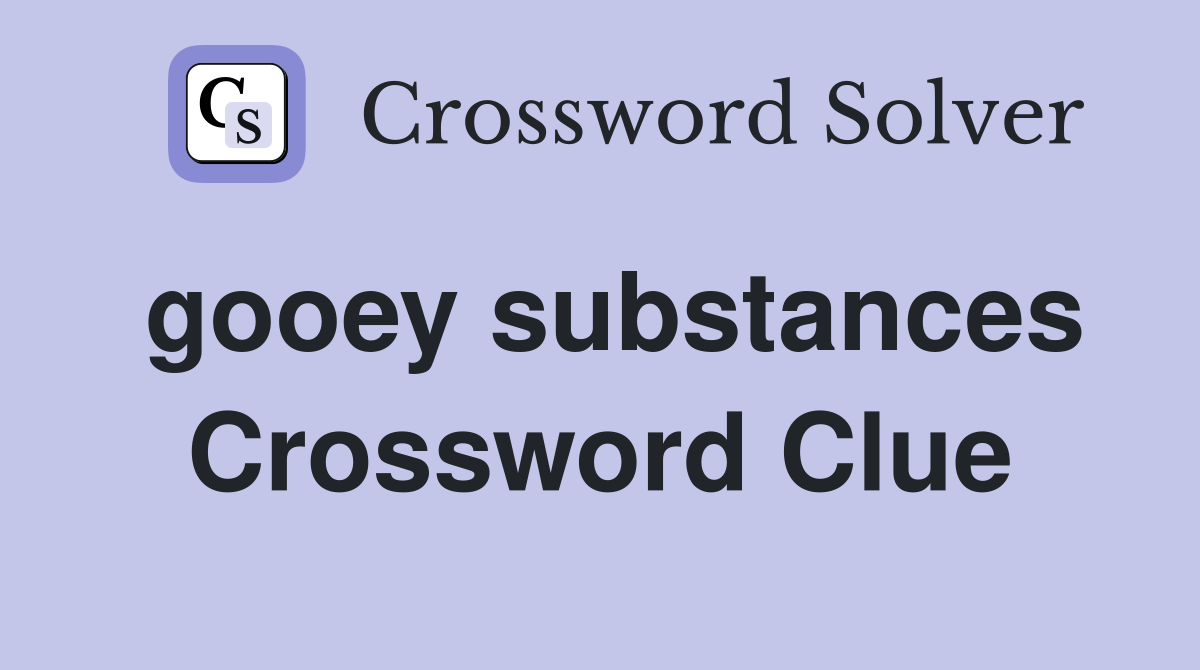 gooey substances Crossword Clue