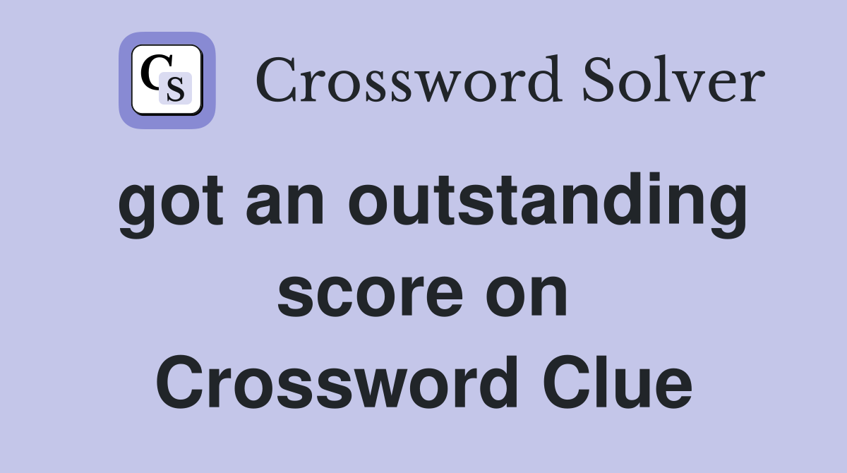 got an outstanding score on Crossword Clue
