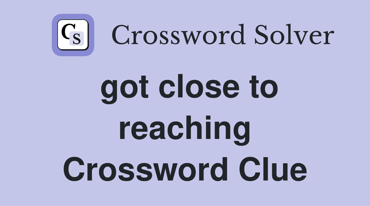 got close to reaching Crossword Clue