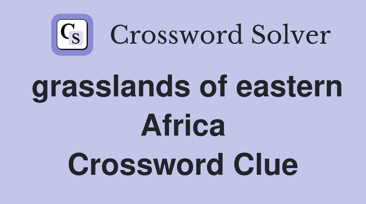 grasslands of eastern Africa Crossword Clue