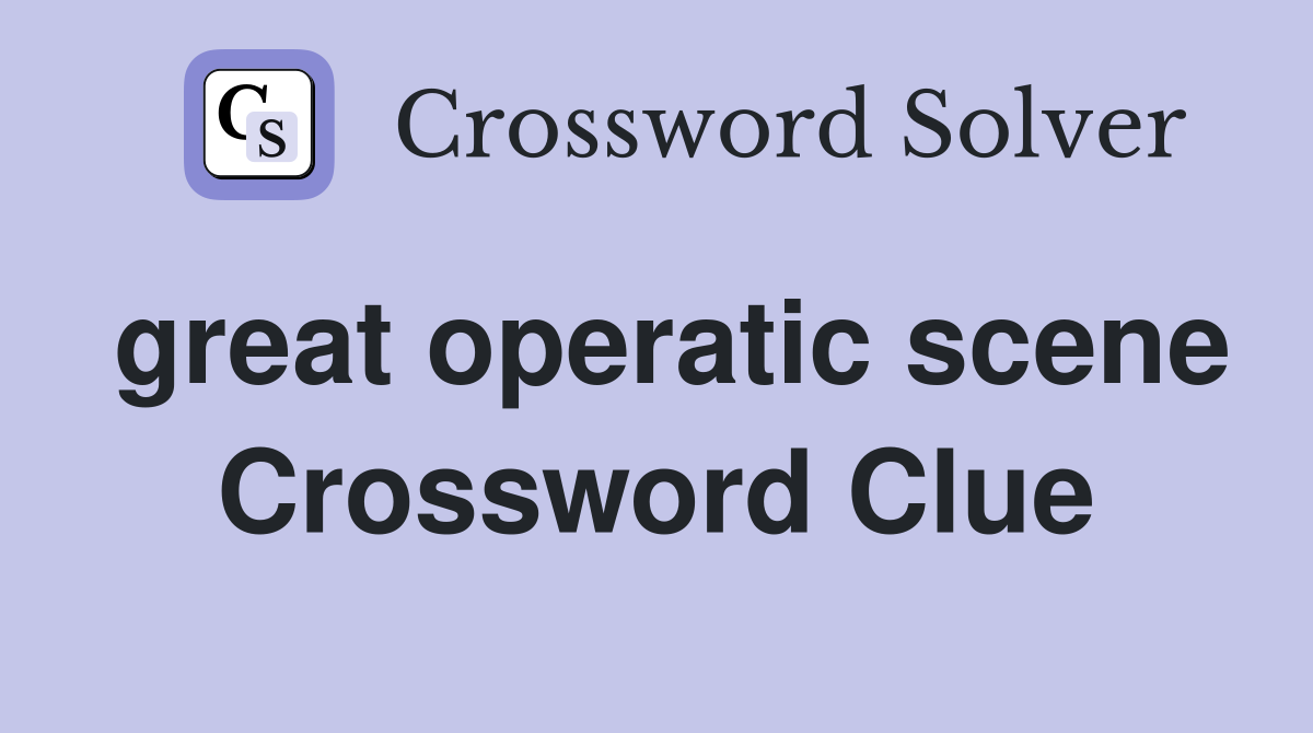 great operatic scene Crossword Clue