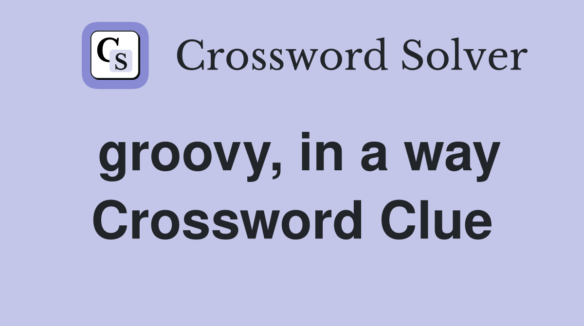 groovy, in a way Crossword Clue