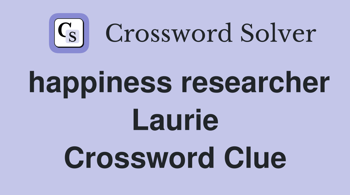 happiness researcher Laurie Crossword Clue