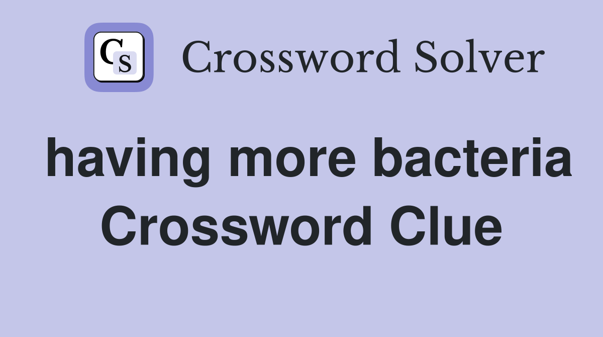 having more bacteria Crossword Clue