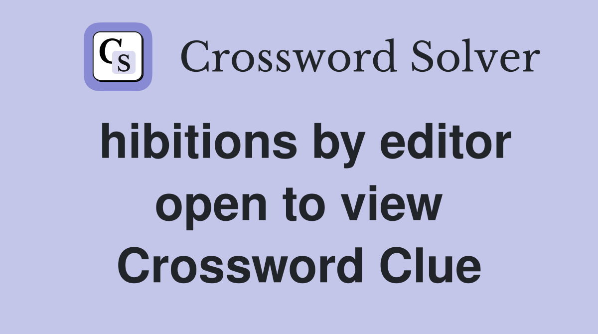 hibitions by editor open to view Crossword Clue