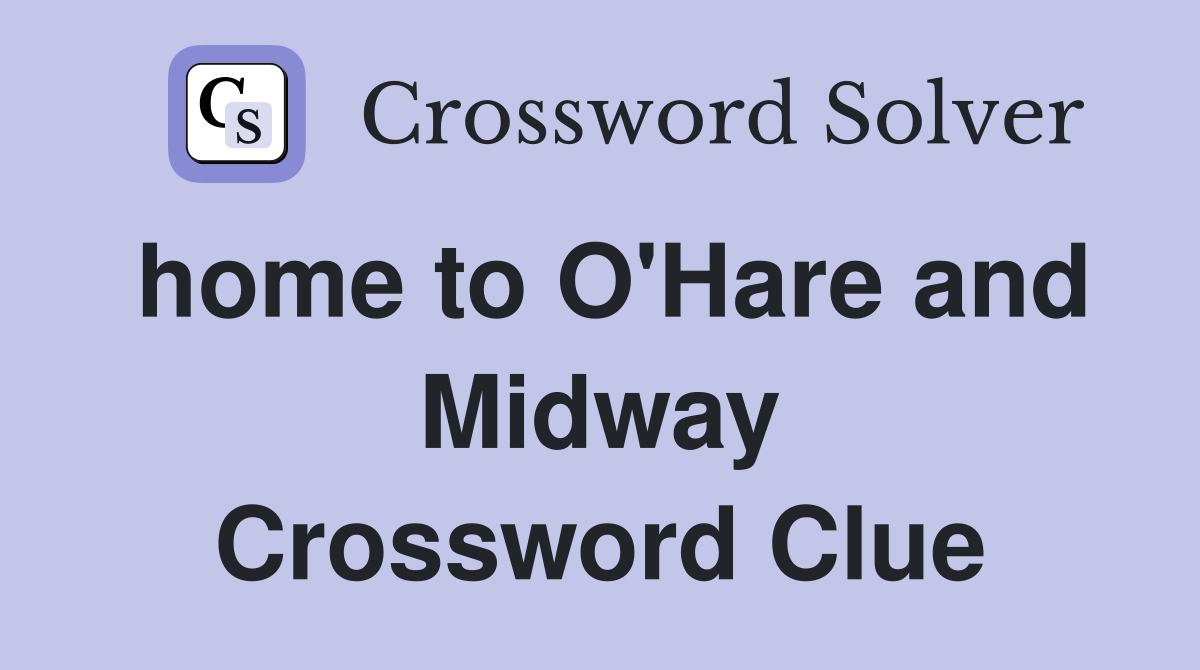 home to O'Hare and Midway Crossword Clue