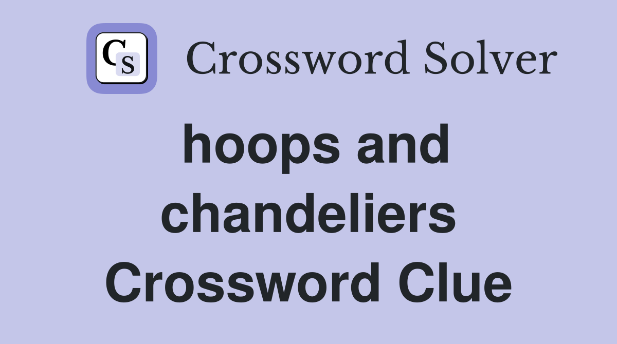 hoops and chandeliers Crossword Clue