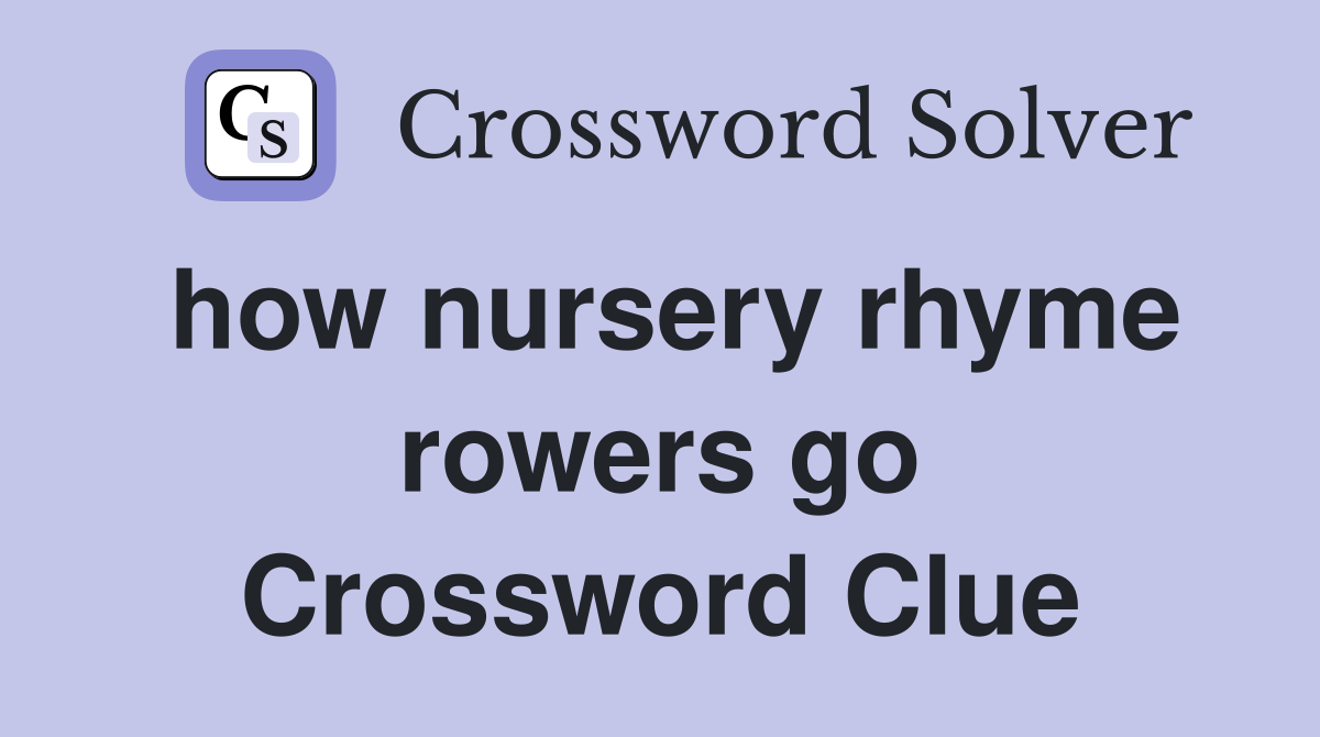 how nursery rhyme rowers go Crossword Clue