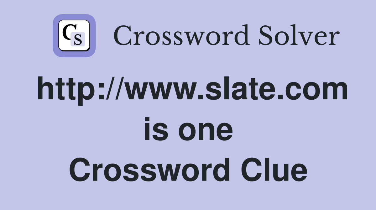 http://www.slate.com is one Crossword Clue