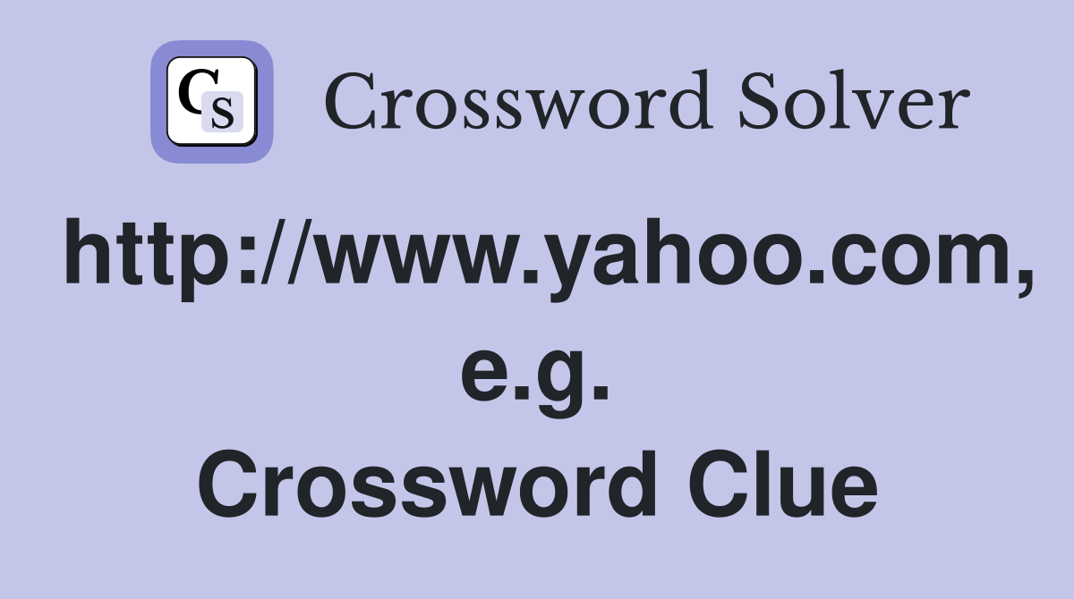http://www.yahoo.com, e.g. Crossword Clue