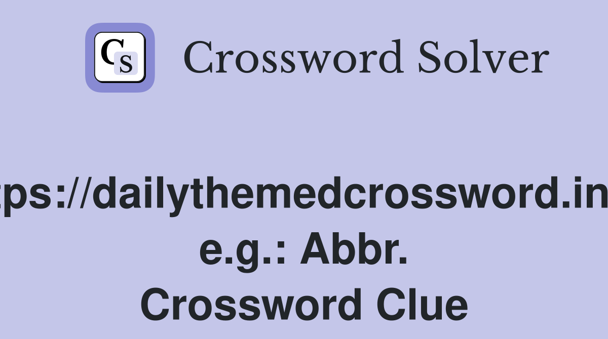 https://dailythemedcrossword.info, e.g.: Abbr. Crossword Clue