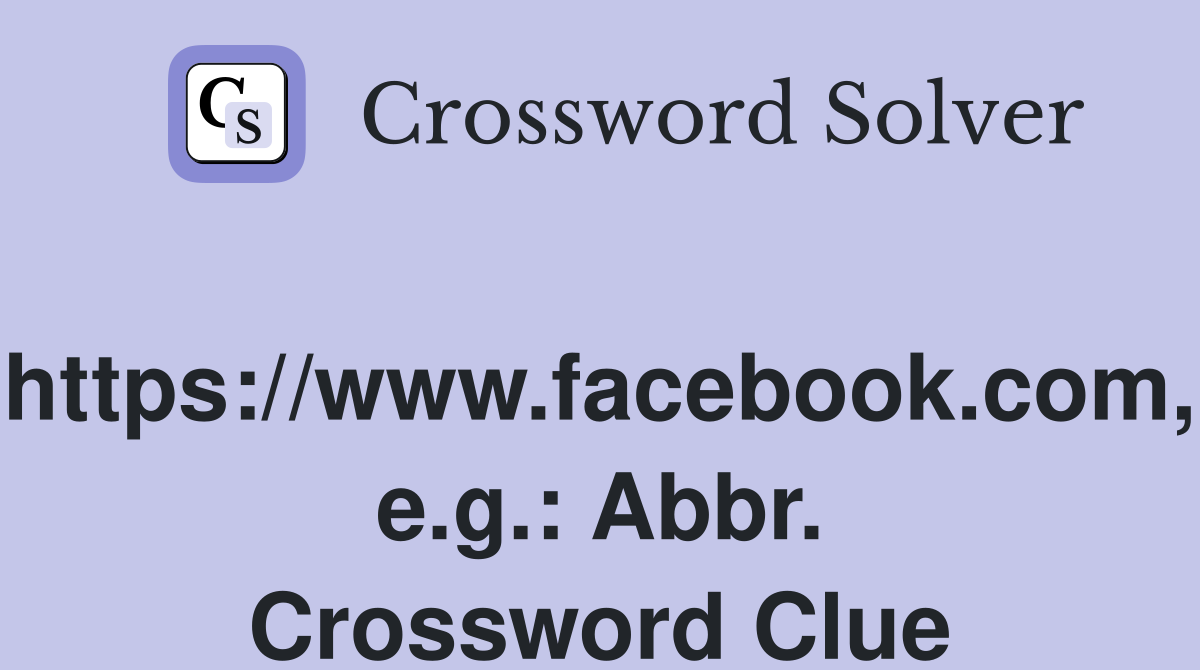 https://www.facebook.com, e.g.: Abbr. Crossword Clue