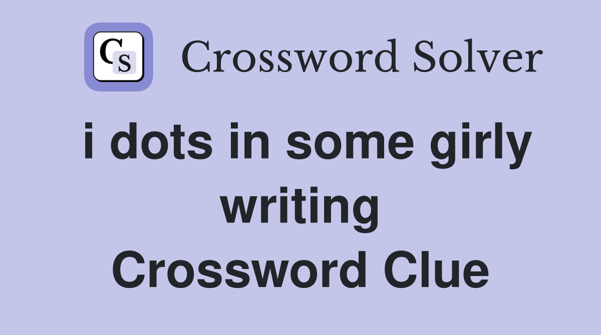 i dots in some girly writing Crossword Clue