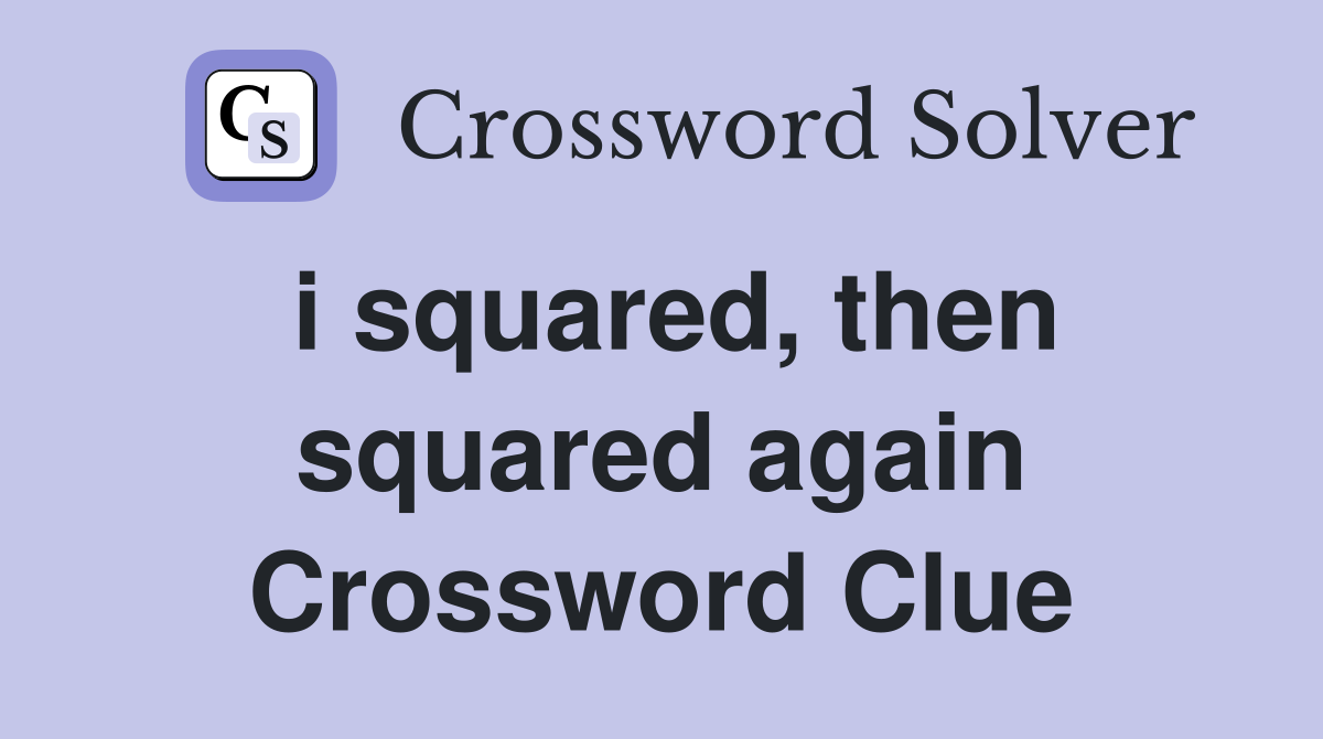 i squared, then squared again Crossword Clue