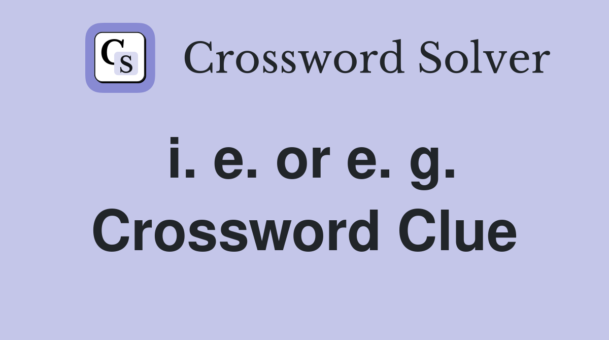 i. e. or e. g. Crossword Clue