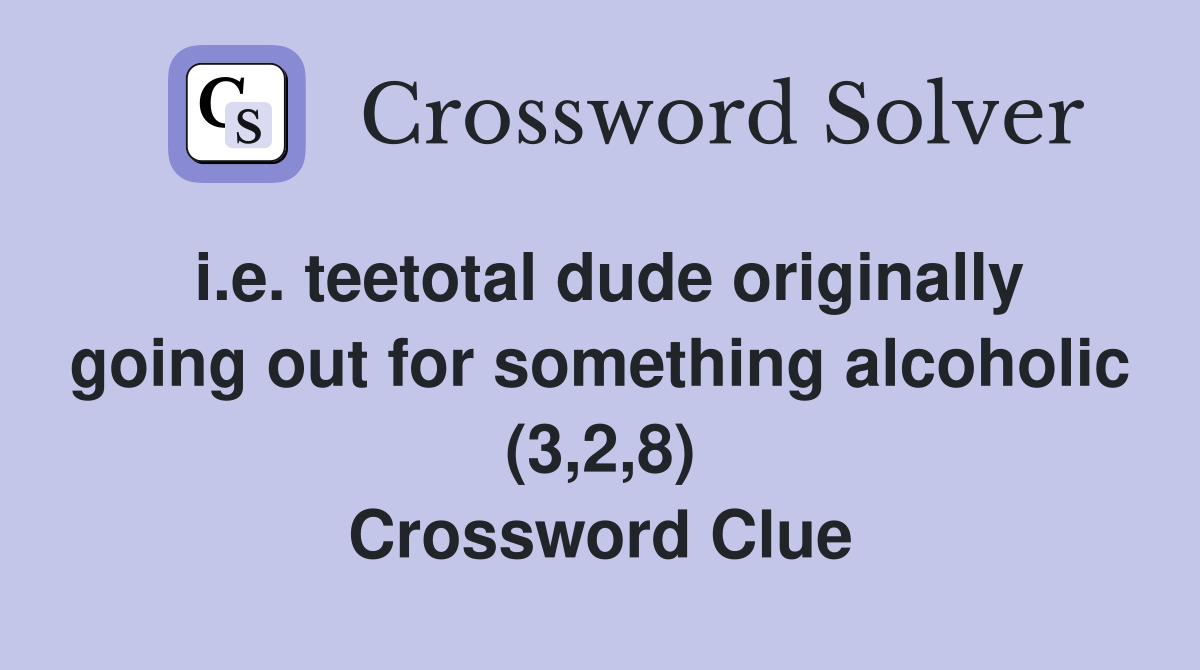 i.e. teetotal dude originally going out for something alcoholic (3,2,8) Crossword Clue