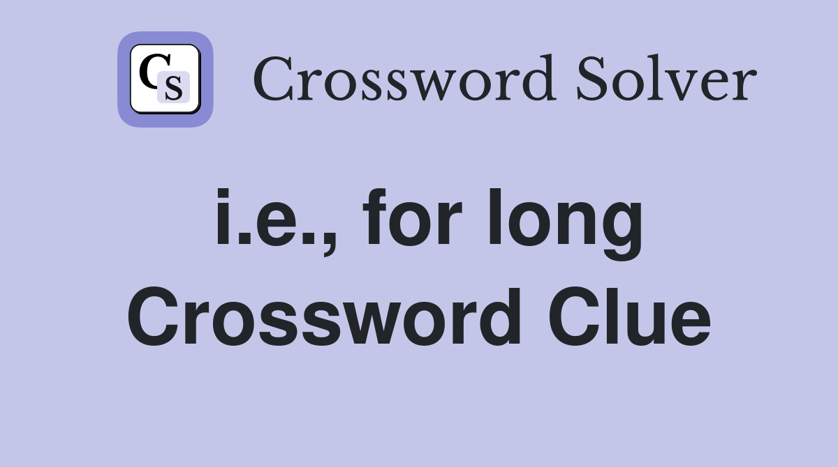 i.e., for long Crossword Clue