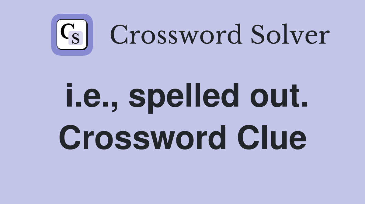 i.e., spelled out. Crossword Clue