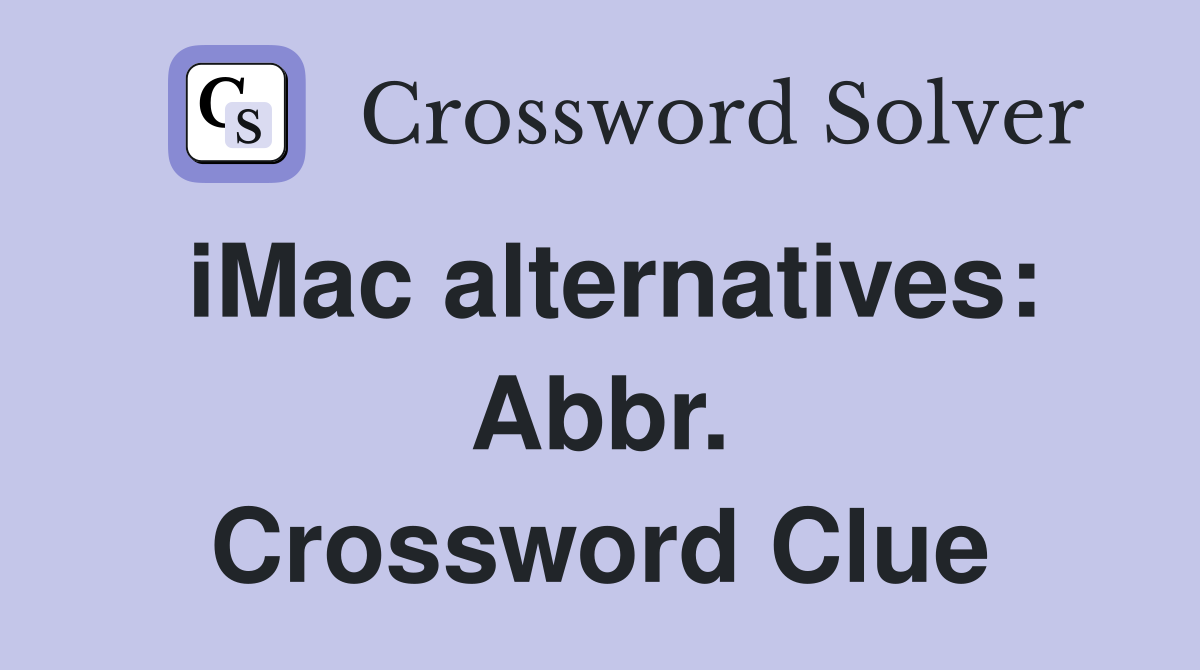iMac alternatives: Abbr. Crossword Clue